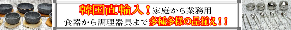 韓国直輸入！家庭から業務用、食器から調理器具まで多種多様の品揃え！！